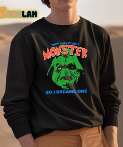 They Called Me A Monster So I Became One Shirt 3 1