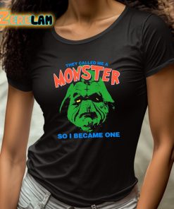 They Called Me A Monster So I Became One Shirt 4 1