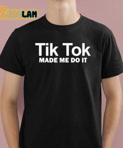 Tik Tok Made Me Do It Shirt 1 1