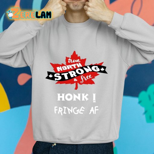 True North Strong And Free Honk Fringe Af Shirt