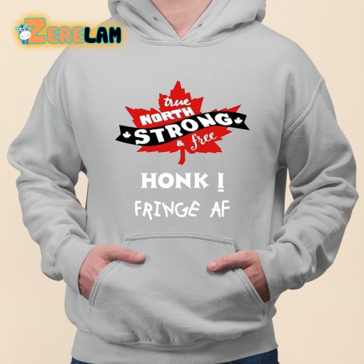 True North Strong And Free Honk Fringe Af Shirt