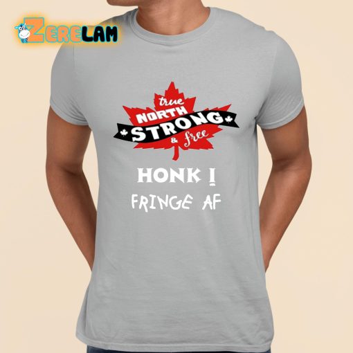 True North Strong And Free Honk Fringe Af Shirt