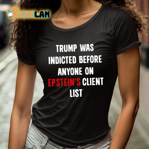 Trump Was Indicted Before Anyone On Epstein’s Client List Shirt