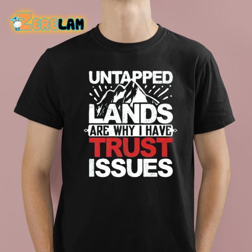 Untapped Lands Are Why I Have Trust Issues Shirt