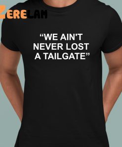 We Aint Never Lost A Tailgate Shirt 1 1