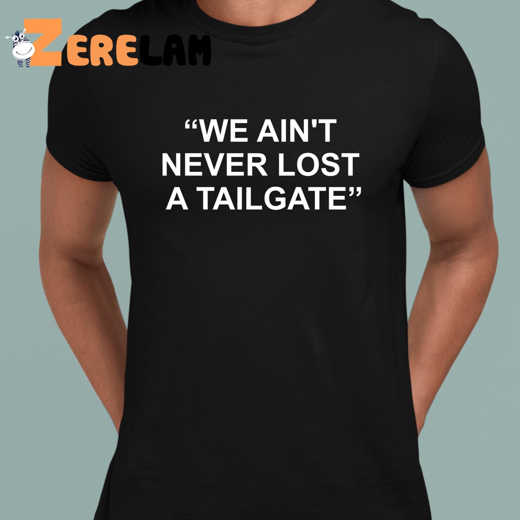 We Aint Never Lost A Tailgate Shirt 1 1