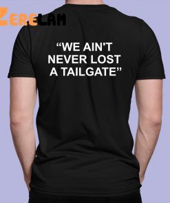 We Aint Never Lost A Tailgate Shirt 7 1