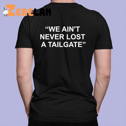 We Ain’t Never Lost A Tailgate Shirt