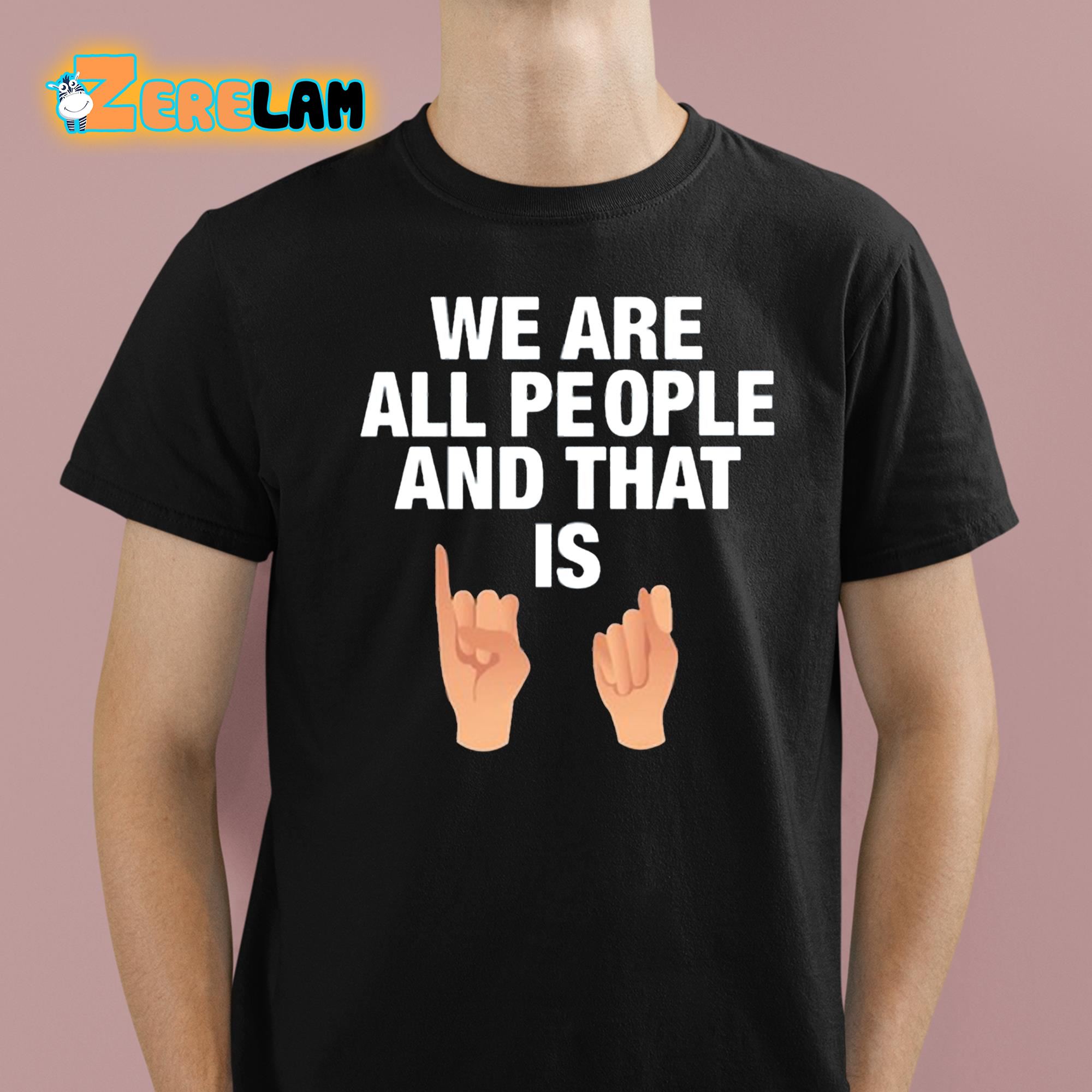 We Are All People And That Is Shirt 1 1