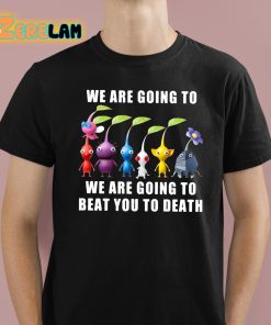 We Are Going To We Are Going To Beat You To Death Shirt 1 1