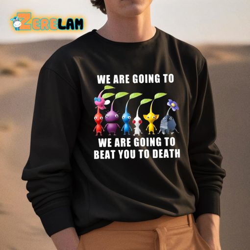 We Are Going To We Are Going To Beat You To Death Shirt