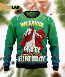 We Gonna Party Like It’s Your Birthday Funny Ugly Sweater