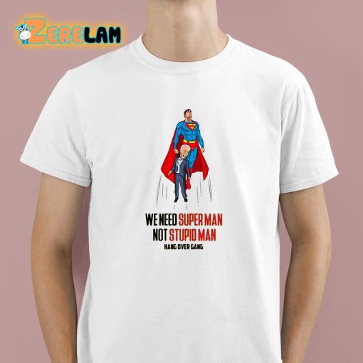 We Need Super Man Not Stupid Man Shirt