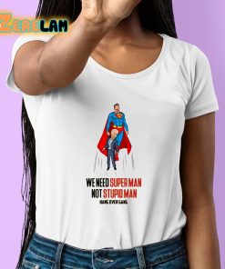 We Need Super Man Not Stupid Man Shirt 6 1