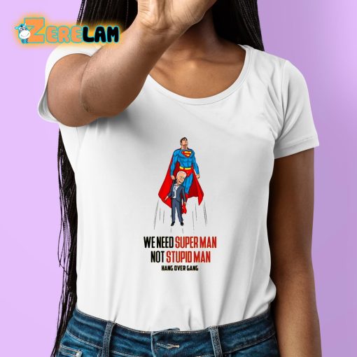 We Need Super Man Not Stupid Man Shirt