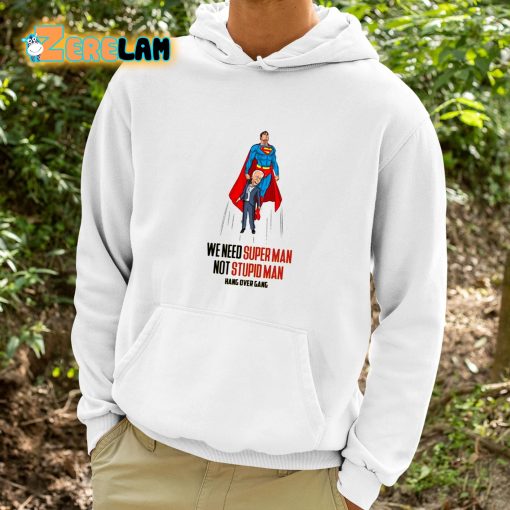 We Need Super Man Not Stupid Man Shirt