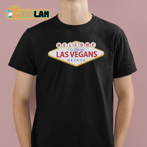 Welcome To Liberal Las Vegans Nevada Shirt