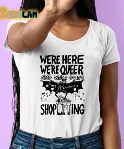 Were Here Were Queer And Were Going Smash Capitalism Shoplifting Shirt 6 1