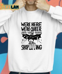 Were Here Were Queer And Were Going Smash Capitalism Shoplifting Shirt 8 1