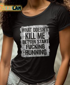 What Doesnt Kill Me Better Start Fucking Running Shirt 4 1