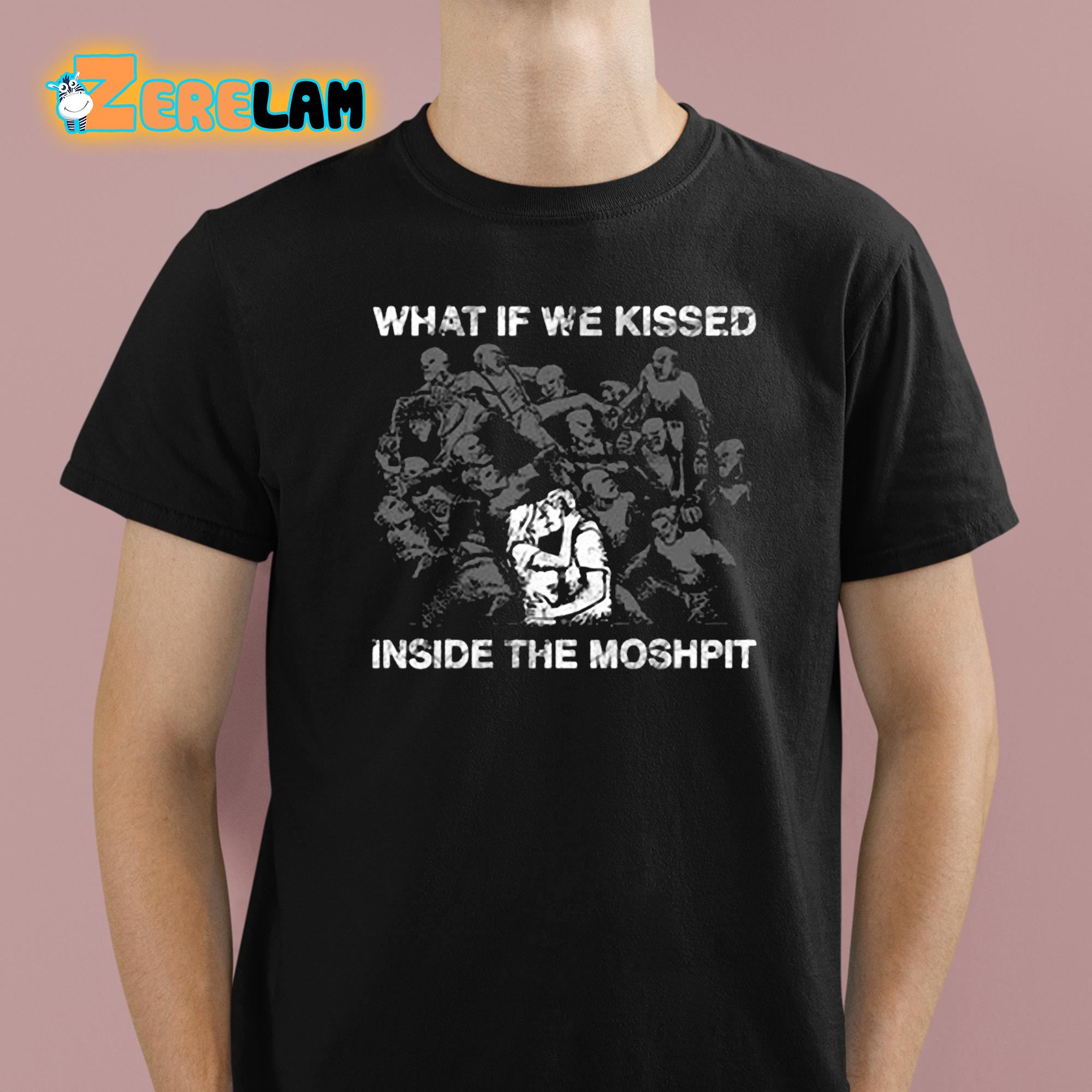 What If We Kissed Inside The Moshpit Shirt 1 1