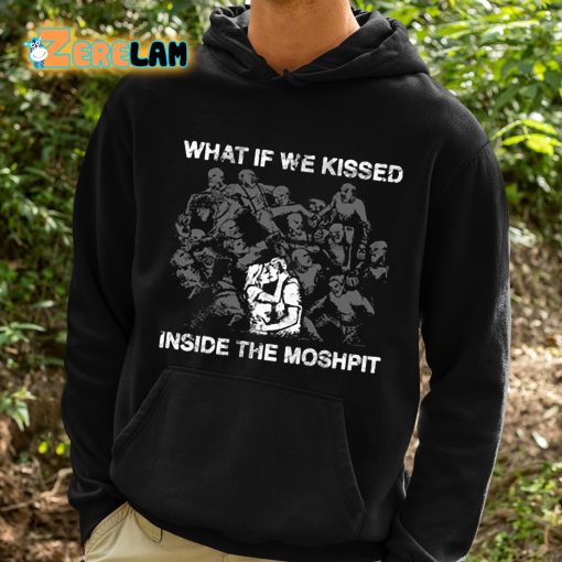What If We Kissed Inside The Moshpit Shirt