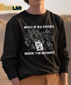 What If We Kissed Inside The Moshpit Shirt 3 1