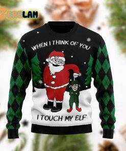 When I Think Of You I Touch My Elf Funny Ugly Sweater