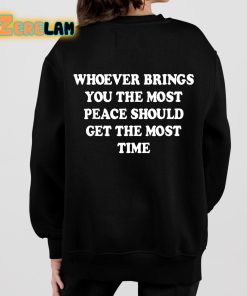 Whoever Brings You The Most Peace Should Get The Most Time Shirt 7 1