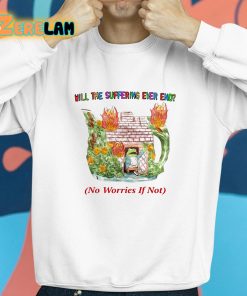 Will The Suffering Ever End No Worries If Not Shirt 8 1