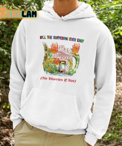 Will The Suffering Ever End No Worries If Not Shirt 9 1