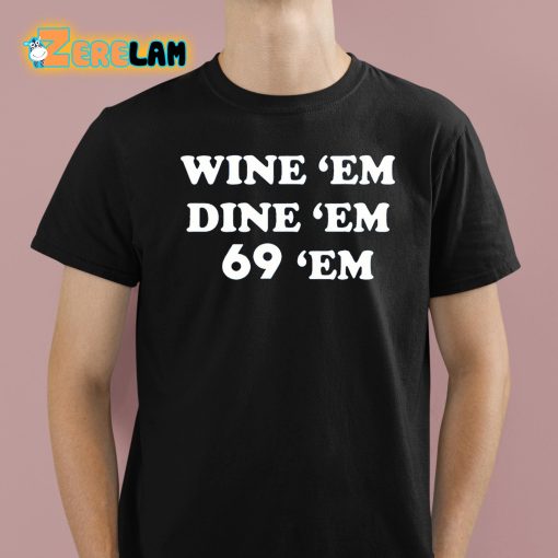 Wine Em Dine Em 69 Em Shirt