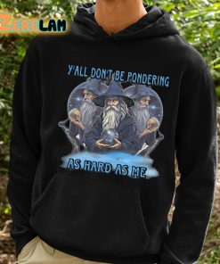 Yall Dont Be Pondering As Hard As Me Shirt 2 1