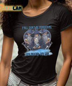 Yall Dont Be Pondering As Hard As Me Shirt 4 1