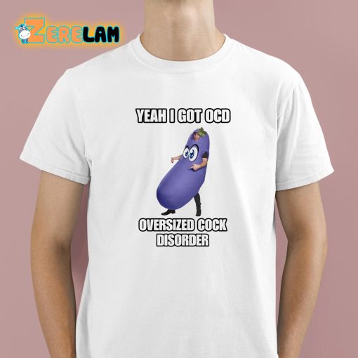Yeah I Got Ocd Oversized Cock Disorder Eggplant Shirt