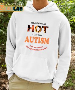 Yes I Know I Am Hot I Also Have Autism Ask Me About My Special Interests Shirt 9 1