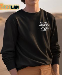 You Cant Pick Your Father But You Can Pick Your Daddy Shirt 3 1