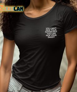 You Cant Pick Your Father But You Can Pick Your Daddy Shirt 4 1
