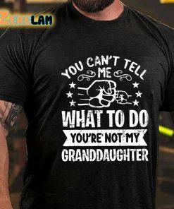 You Cant Tell Me What To Do Youre Not My Granddaughter T shirt 2