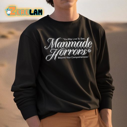 You May Live To See Manmade Horrors Beyond Your Comprehension Shirt