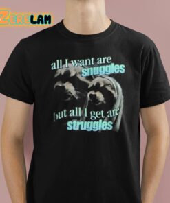 All I Want Are Snuggles But All I Get Are Struggles Shirt 1 1