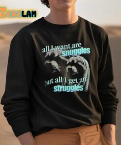 All I Want Are Snuggles But All I Get Are Struggles Shirt 3 1