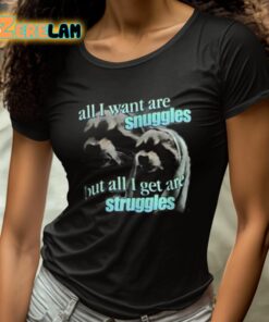 All I Want Are Snuggles But All I Get Are Struggles Shirt 4 1