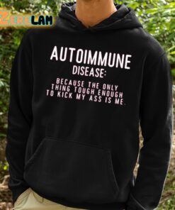 Autoimmune Disease Because The Only Thing Tough Enough To Kick My Ass Is Me Shirt 2 1