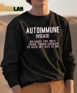 Autoimmune Disease Because The Only Thing Tough Enough To Kick My Ass Is Me Shirt 3 1