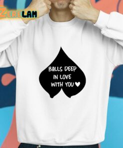 Balls Deep In Love With You Shirt 8 1