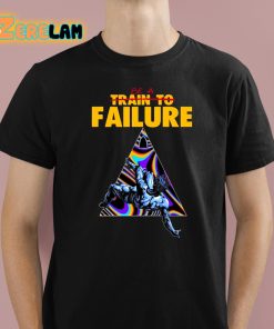 Be A Train To Failure Shirt 1 1