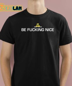 Be Fucking Nice Shirt 1 1