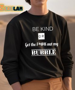 Be Kind Or Get The Fuck Out My Bubble Shirt 3 1