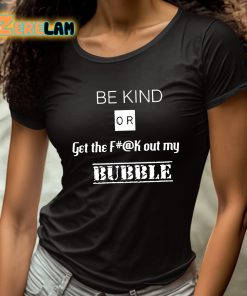 Be Kind Or Get The Fuck Out My Bubble Shirt 4 1